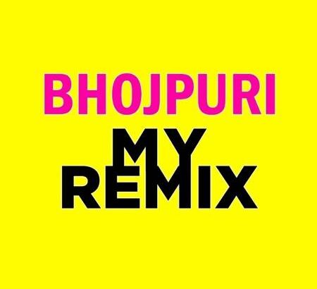 Bhojpuri My Remix